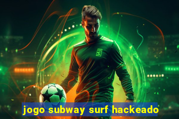 jogo subway surf hackeado